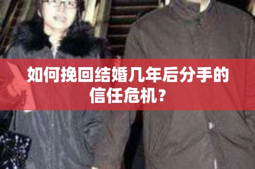 如何挽回结婚几年后分手的信任危机？