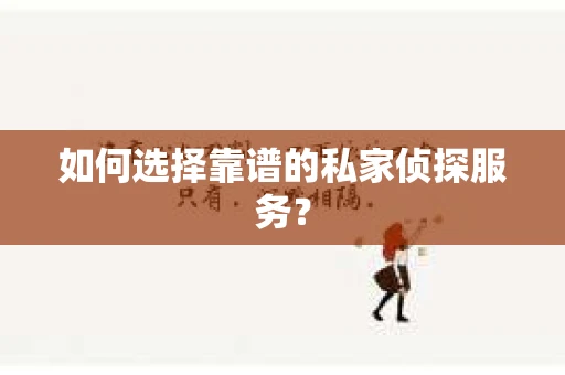 如何选择靠谱的私家侦探服务？