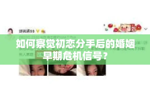 如何察觉初恋分手后的婚姻早期危机信号？