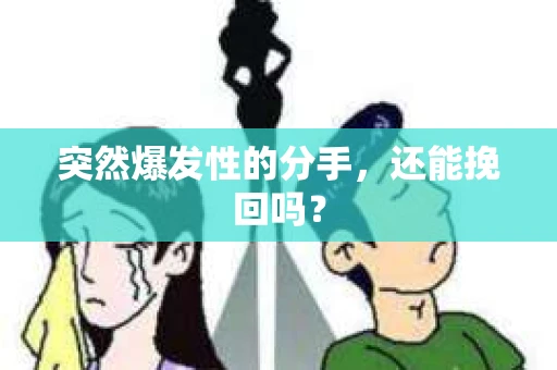 突然爆发性的分手，还能挽回吗？
