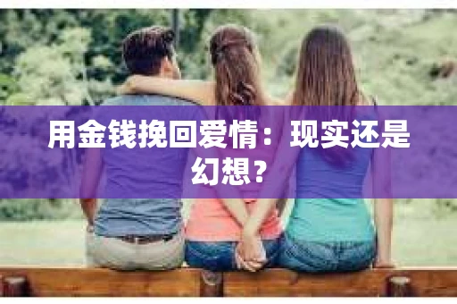 用金钱挽回爱情：现实还是幻想？