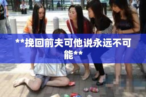 **挽回前夫可他说永远不可能**