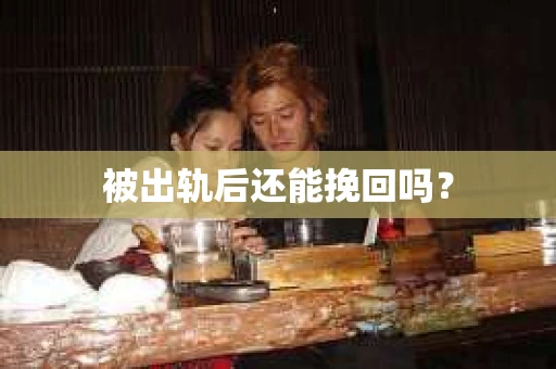 被出轨后还能挽回吗？