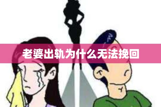 老婆出轨为什么无法挽回