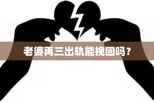 老婆再三出轨能挽回吗？