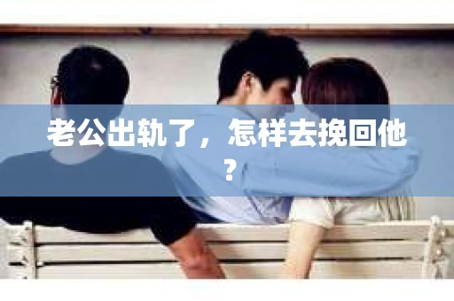 老公出轨了，怎样去挽回他？