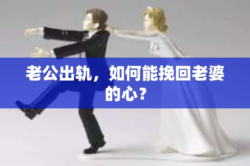 老公出轨，如何能挽回老婆的心？