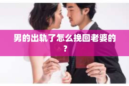 男的出轨了怎么挽回老婆的？