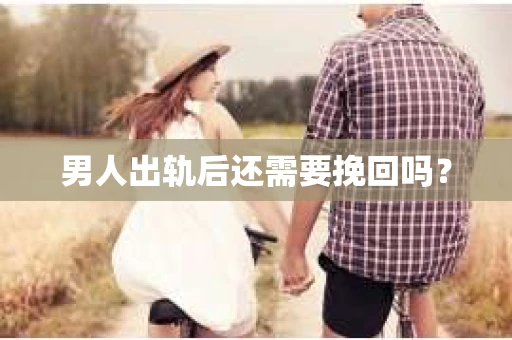 男人出轨后还需要挽回吗？