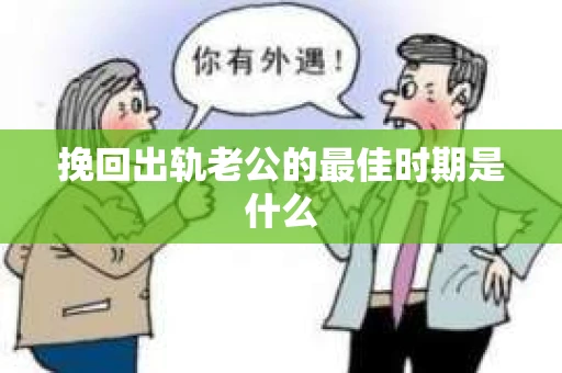 挽回出轨老公的最佳时期是什么