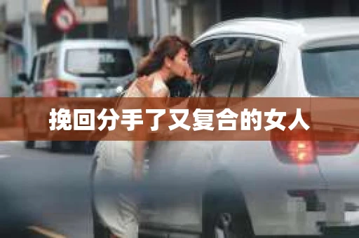 挽回分手了又复合的女人