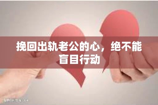 挽回出轨老公的心，绝不能盲目行动