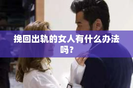 挽回出轨的女人有什么办法吗？