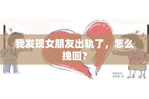 我发现女朋友出轨了，怎么挽回？