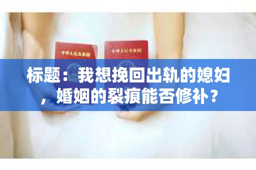 标题：我想挽回出轨的媳妇，婚姻的裂痕能否修补？