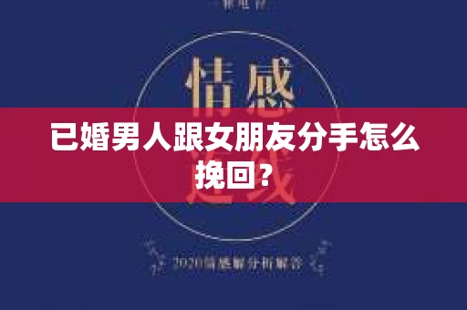已婚男人跟女朋友分手怎么挽回？