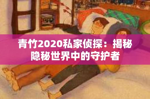 青竹2020私家侦探：揭秘隐秘世界中的守护者