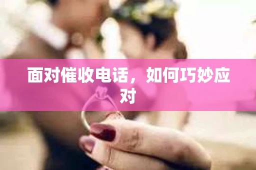 面对催收电话，如何巧妙应对