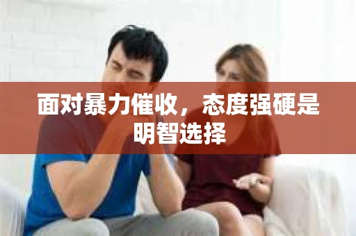 面对暴力催收，态度强硬是明智选择