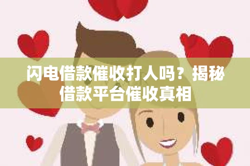 闪电借款催收打人吗？揭秘借款平台催收真相