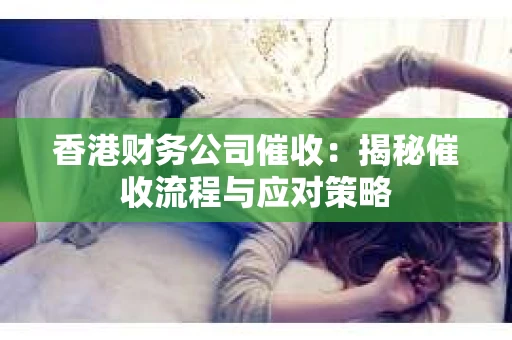 香港财务公司催收：揭秘催收流程与应对策略