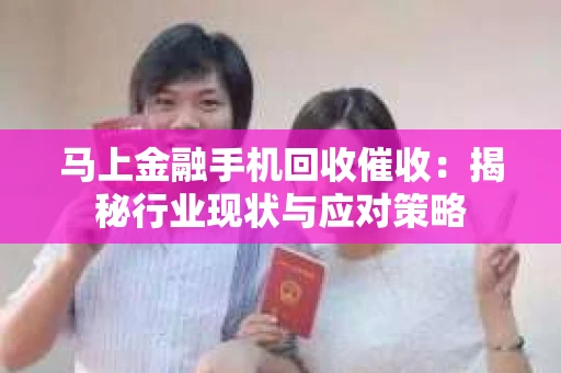 马上金融手机回收催收：揭秘行业现状与应对策略