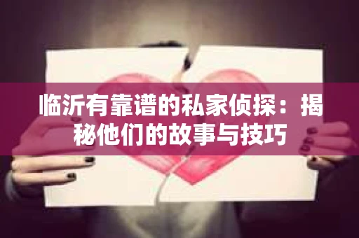 临沂有靠谱的私家侦探：揭秘他们的故事与技巧