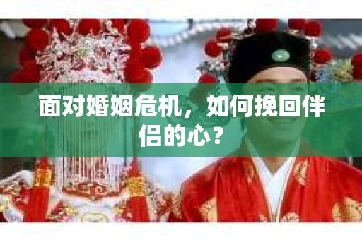 面对婚姻危机，如何挽回伴侣的心？