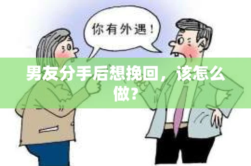 男友分手后想挽回，该怎么做？