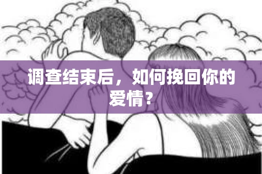 调查结束后，如何挽回你的爱情？