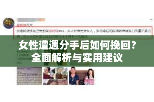 女性遭遇分手后如何挽回?全面解析与实用建议 女性遭遇分手后如何挽回?全面解析与实用建议