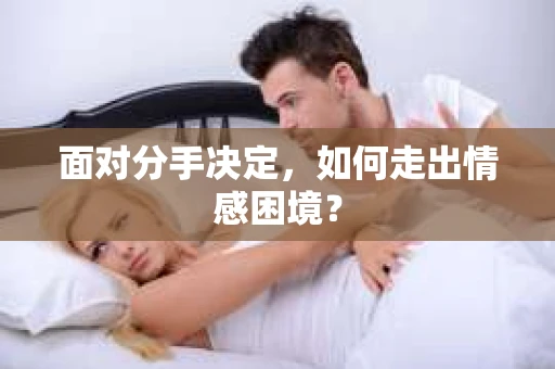 面对分手决定，如何走出情感困境？