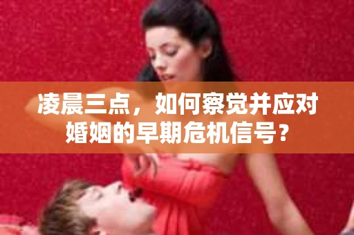 凌晨三点，如何察觉并应对婚姻的早期危机信号？