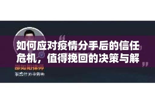 如何应对疫情分手后的信任危机，值得挽回的决策与解决方案