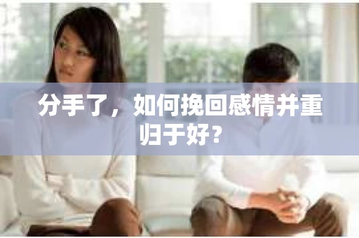 分手了，如何挽回感情并重归于好？
