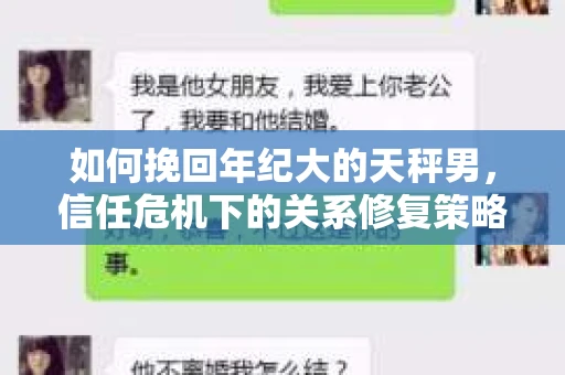 如何挽回年纪大的天秤男，信任危机下的关系修复策略