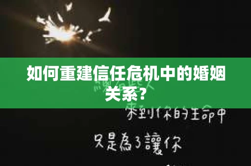 如何重建信任危机中的婚姻关系？