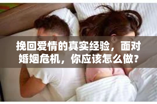 挽回爱情的真实经验，面对婚姻危机，你应该怎么做？