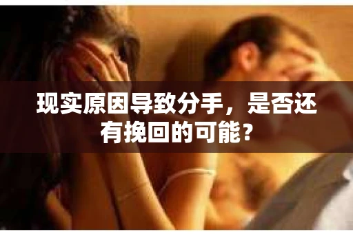 现实原因导致分手，是否还有挽回的可能？