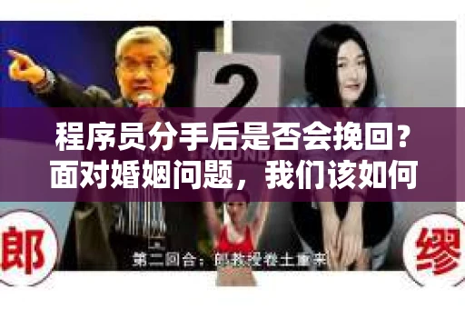 程序员分手后是否会挽回？面对婚姻问题，我们该如何应对？