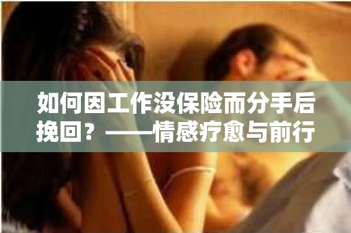 如何因工作没保险而分手后挽回？——情感疗愈与前行计划