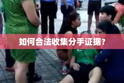 如何合法收集分手证据？